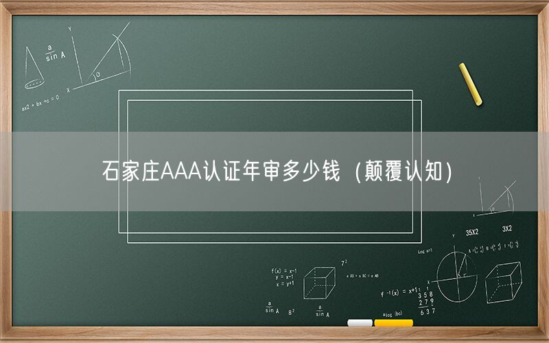 石家庄AAA认证年审多少钱（颠覆认知）