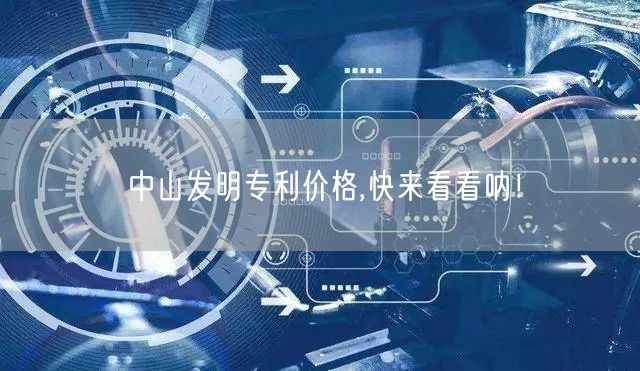 中山发明专利价格,快来看看呐！