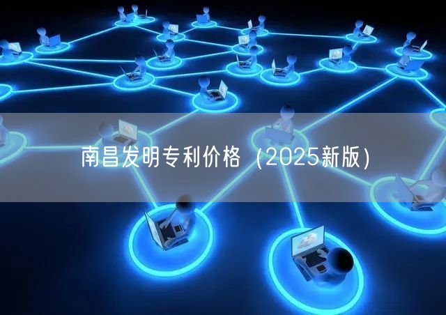 南昌发明专利价格（2025新版）