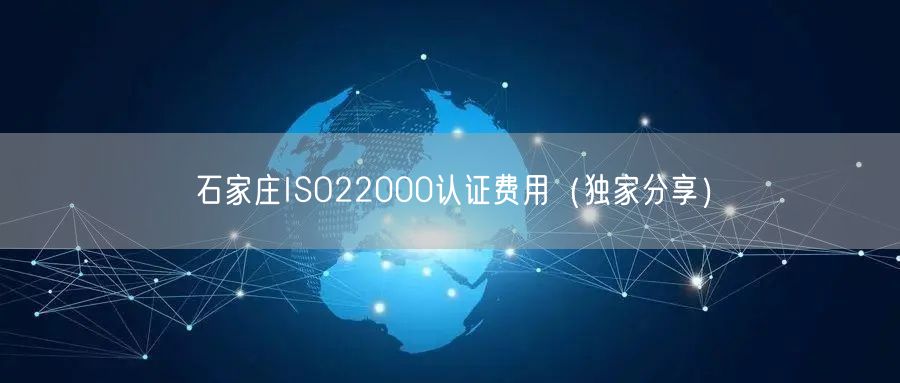 石家庄ISO22000认证费用（独家分享）