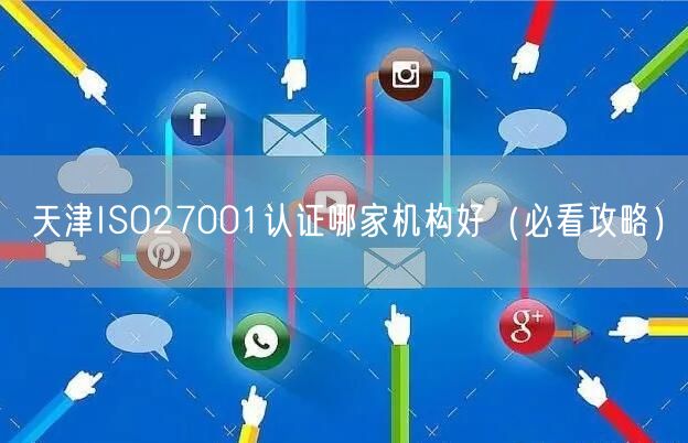 天津ISO27001认证哪家机构好（必看攻略）