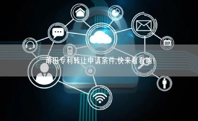 莆田专利转让申请条件,快来看看呐！