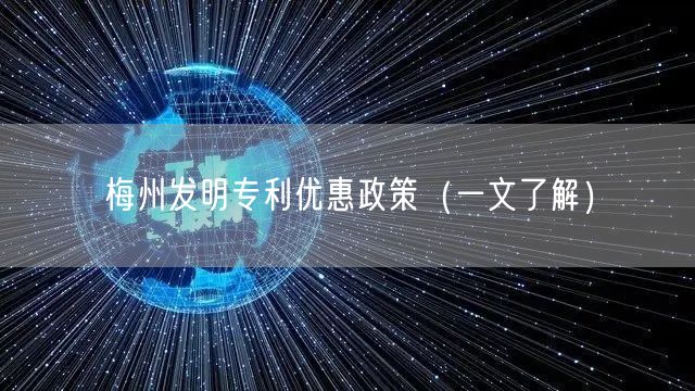 梅州发明专利优惠政策（一文了解）