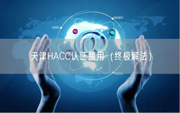 天津HACC认证费用（终极解法）