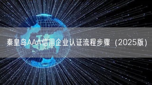秦皇岛AAA信用企业认证流程步骤（2025版）