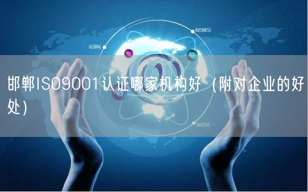 邯郸ISO9001认证哪家机构好（附对企业的好处）