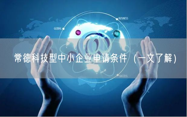 常德科技型中小企业申请条件（一文了解）