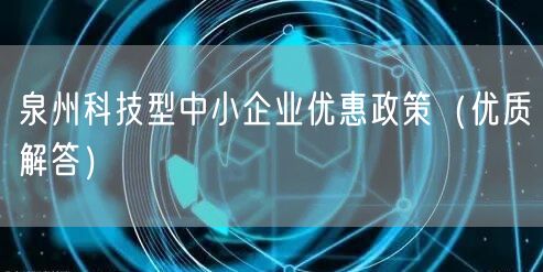 泉州科技型中小企业优惠政策（优质解答）