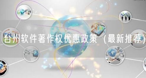 台州软件著作权优惠政策（最新推荐）