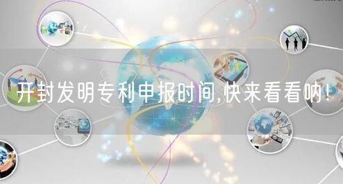 开封发明专利申报时间,快来看看呐！