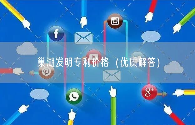 巢湖发明专利价格（优质解答）