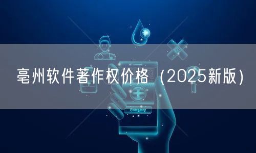 亳州软件著作权价格（2025新版）