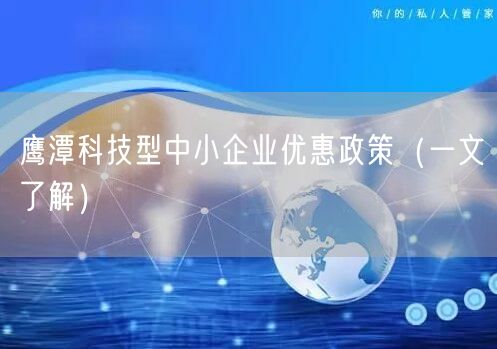 鹰潭科技型中小企业优惠政策（一文了解）