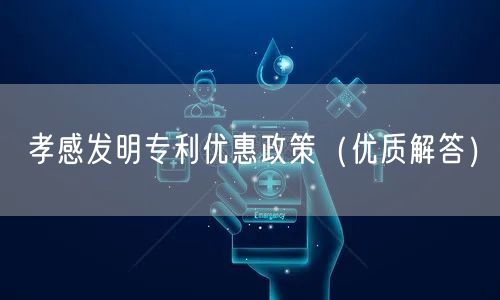 孝感发明专利优惠政策（优质解答）