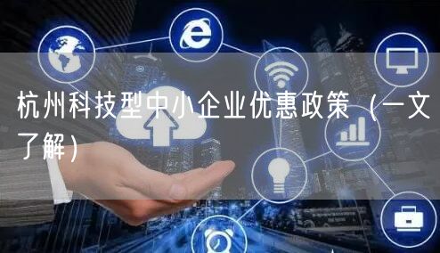杭州科技型中小企业优惠政策（一文了解）