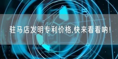 驻马店发明专利价格,快来看看呐！