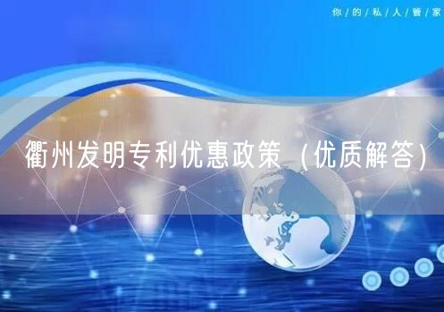 衢州发明专利优惠政策（优质解答）