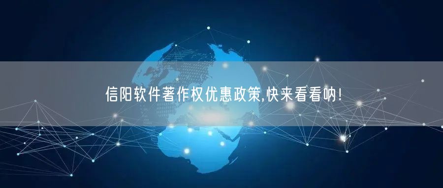 信阳软件著作权优惠政策,快来看看呐！