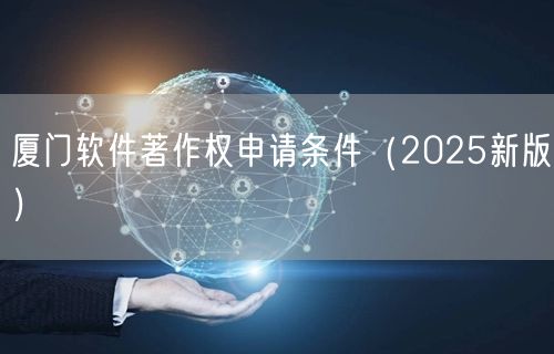 厦门软件著作权申请条件（2026新版）