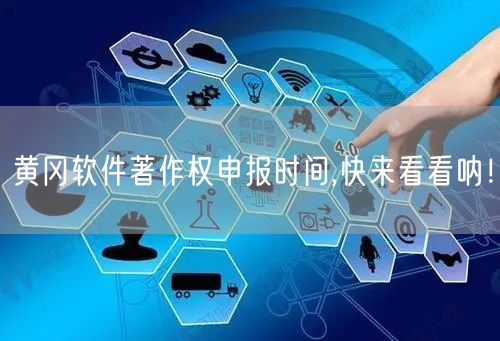 黄冈软件著作权申报时间,快来看看呐！