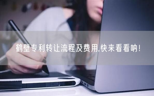 鹤壁专利转让流程及费用,快来看看呐！
