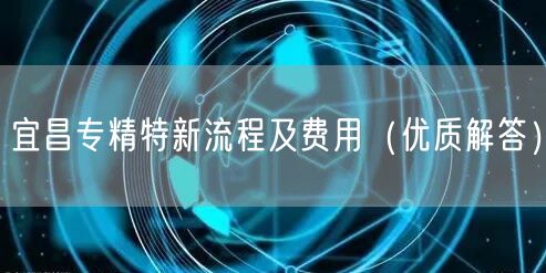 宜昌专精特新流程及费用（优质解答）