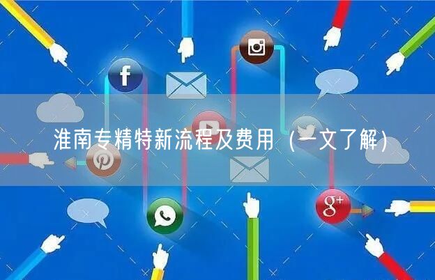 淮南专精特新流程及费用（一文了解）