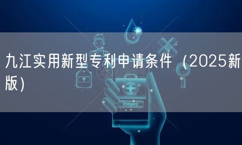 九江实用新型专利申请条件（2026新版）