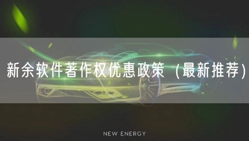 新余软件著作权优惠政策（最新推荐）
