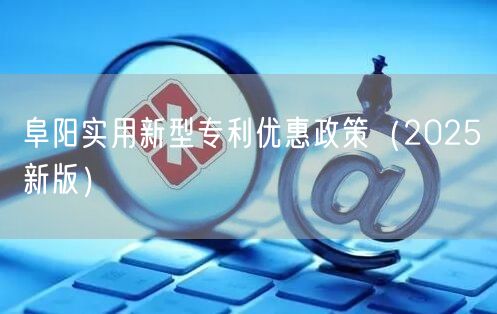 阜阳实用新型专利优惠政策（2026新版）
