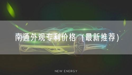 南通外观专利价格（最新推荐）