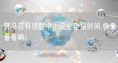 驻马店科技型中小企业申报时间,快来看看呐！