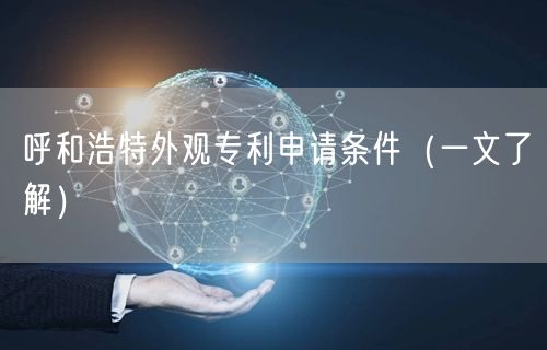 呼和浩特外观专利申请条件（一文了解）