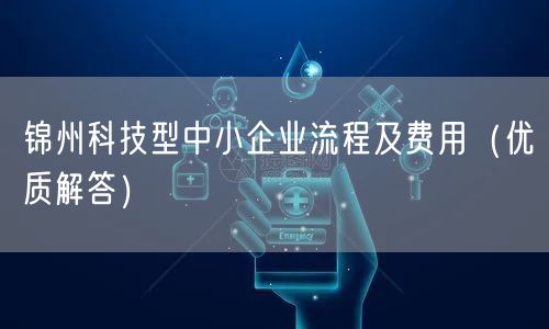 锦州科技型中小企业流程及费用（优质解答）