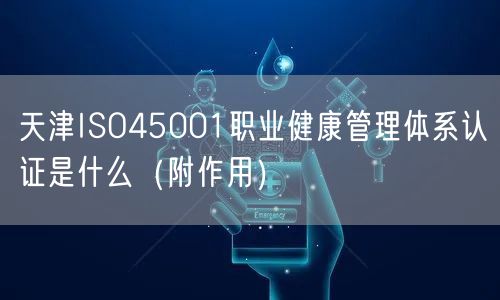 天津ISO45001职业健康管理体系认证是什么（附作用）