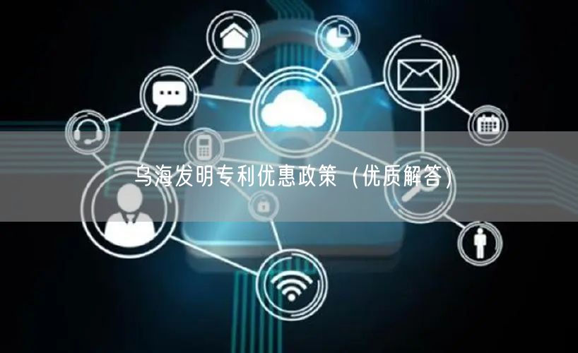 乌海发明专利优惠政策（优质解答）