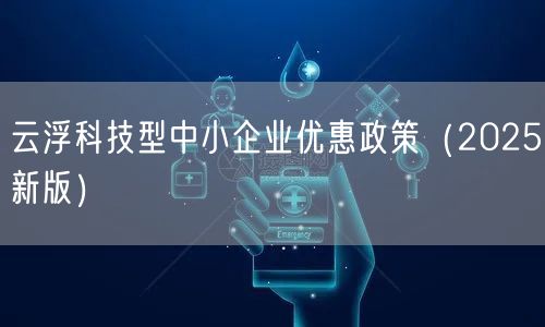 云浮科技型中小企业优惠政策（2026新版）