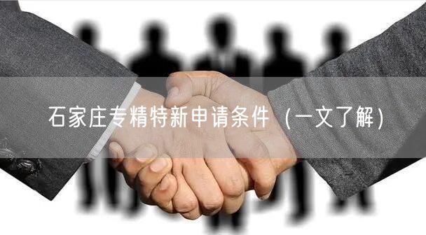 石家庄专精特新申请条件（一文了解）