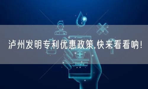 泸州发明专利优惠政策,快来看看呐！