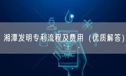 湘潭发明专利流程及费用（优质解答）