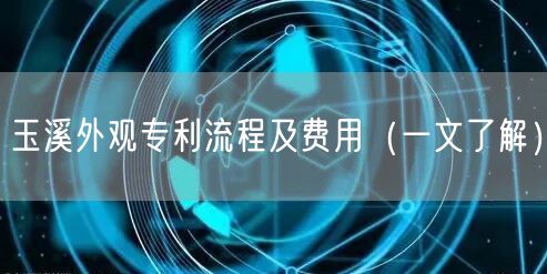 玉溪外观专利流程及费用（一文了解）