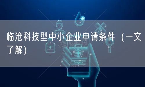 临沧科技型中小企业申请条件（一文了解）