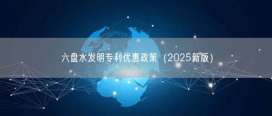六盘水发明专利优惠政策（2025新版）