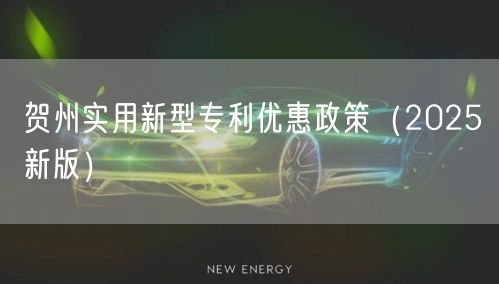 贺州实用新型专利优惠政策（2025新版）