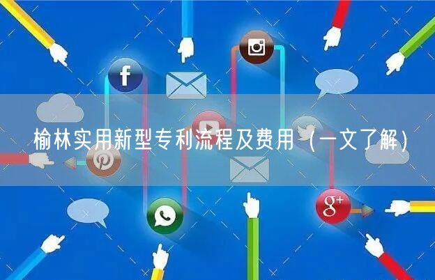 榆林实用新型专利流程及费用（一文了解）