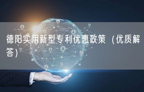 德阳实用新型专利优惠政策（优质解答）