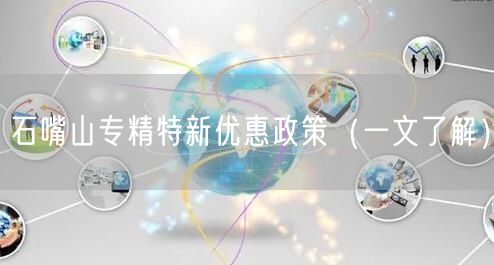 石嘴山专精特新优惠政策（一文了解）