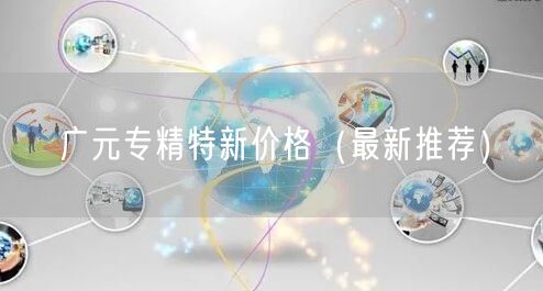 广元专精特新价格（最新推荐）
