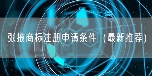 张掖商标注册申请条件（最新推荐）