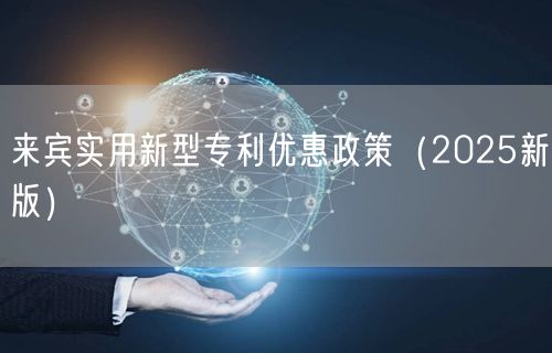 来宾实用新型专利优惠政策（2025新版）